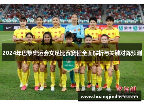 2024年巴黎奥运会女足比赛赛程全面解析与关键对阵预测